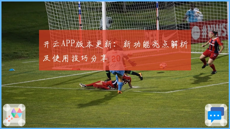 开云APP版本更新：新功能亮点解析及使用技巧分享